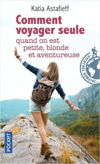 Comment voyager seule, quand on est petite, blonde et aventureuse, de Katia Astafieff - avis critique Girltrotter